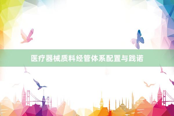 医疗器械质料经管体系配置与践诺